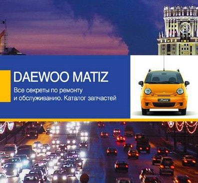 Daewoo Matiz. Все секреты по ремонту и обслуживанию. Каталог запчастей